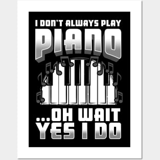 I Don't Always Play Piano Oh Wait Yes I Do Posters and Art